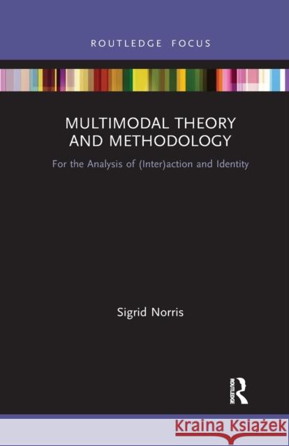 Multimodal Theory and Methodology: For the Analysis of (Inter)action and Identity Norris, Sigrid 9781032336947