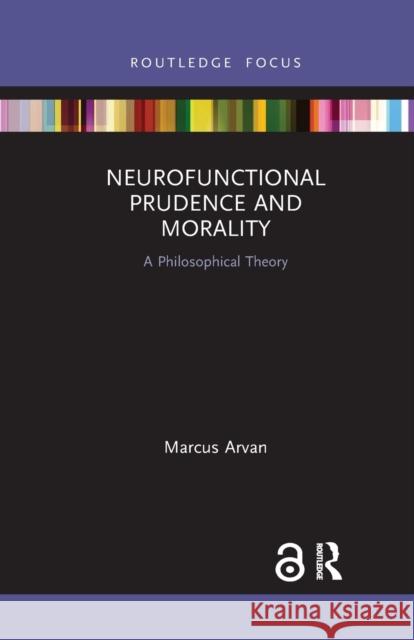 Neurofunctional Prudence and Morality: A Philosophical Theory Marcus Arvan 9781032337036 Routledge