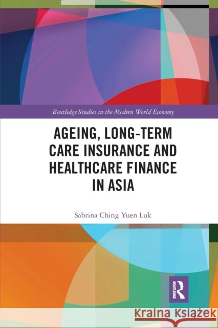 Ageing, Long-term Care Insurance and Healthcare Finance in Asia Luk, Sabrina Ching Yuen 9781032337258 Taylor & Francis Ltd
