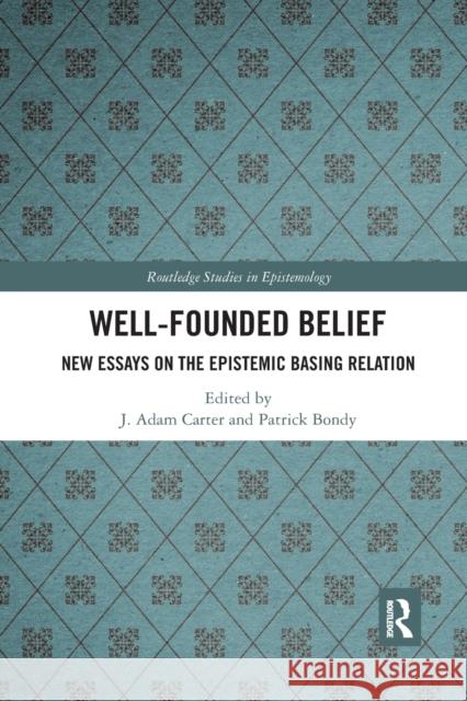 Well-Founded Belief: New Essays on the Epistemic Basing Relation J. Adam Carter Patrick Bondy 9781032337333