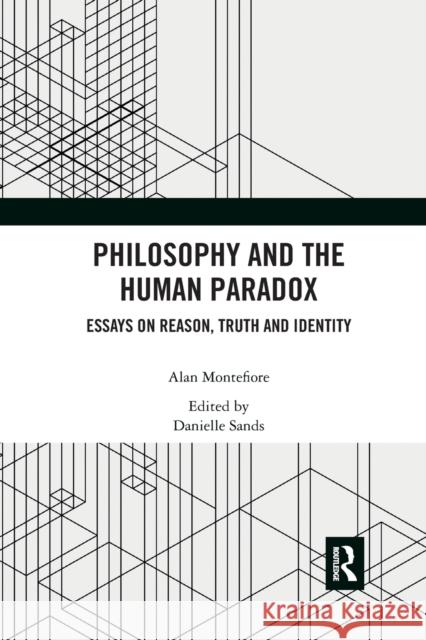 Philosophy and the Human Paradox: Essays on Reason, Truth and Identity Alan Montefiore Danielle Sands 9781032337364 Routledge