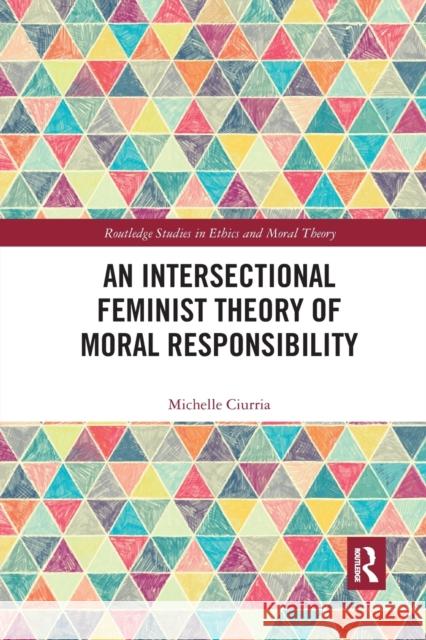 An Intersectional Feminist Theory of Moral Responsibility Michelle Ciurria 9781032337463 Routledge