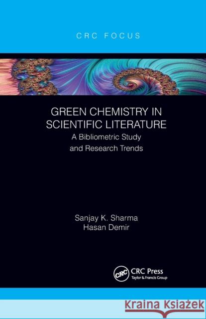Green Chemistry in Scientific Literature: A Bibliometric Study and Research Trends Sanjay Sharma Hasan Demir 9781032337586