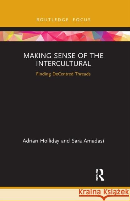 Making Sense of the Intercultural: Finding DeCentred Threads Holliday, Adrian 9781032337661 Routledge