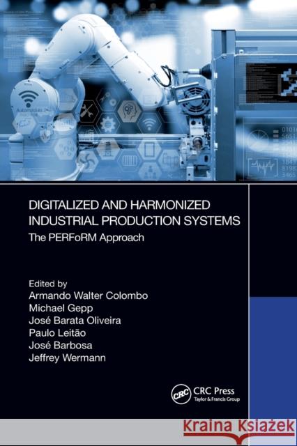 Digitalized and Harmonized Industrial Production Systems: The PERFoRM Approach Colombo, Armando Walter 9781032337784