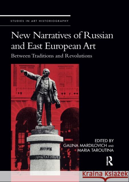 New Narratives of Russian and East European Art: Between Traditions and Revolutions Galina Mardilovich Maria Taroutina 9781032337845 Routledge