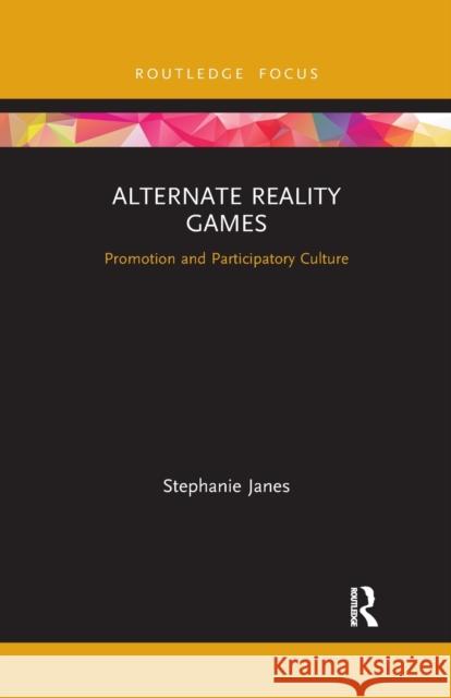 Alternate Reality Games: Promotion and Participatory Culture Stephanie Janes 9781032338125 Routledge