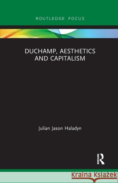 Duchamp, Aesthetics and Capitalism Julian Jason Haladyn 9781032338187 Routledge