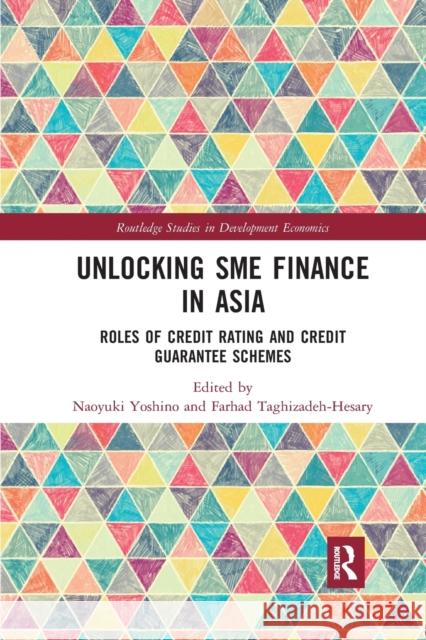 Unlocking Sme Finance in Asia: Roles of Credit Rating and Credit Guarantee Schemes Naoyuki Yoshino Farhad Taghizadeh-Hesary 9781032338255