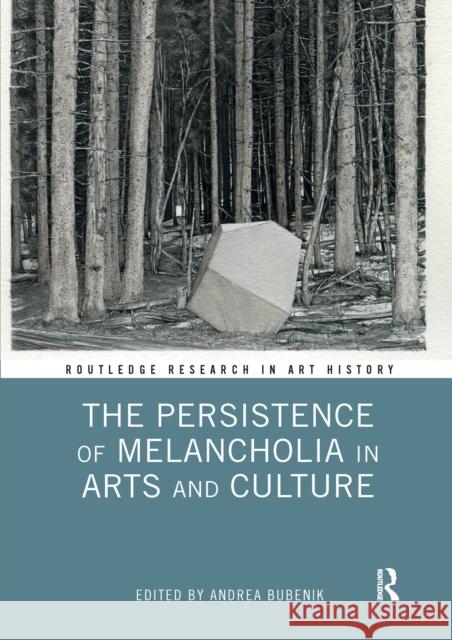 The Persistence of Melancholia in Arts and Culture Andrea Bubenik 9781032338262 Routledge