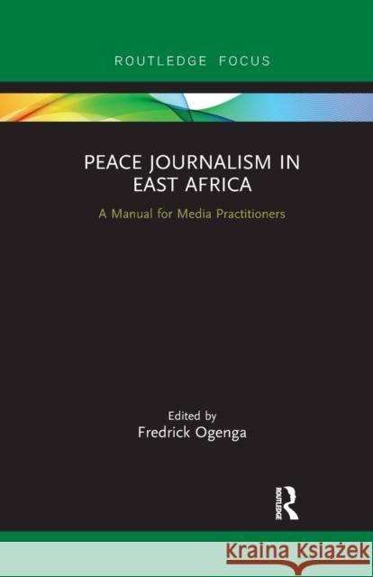 Peace Journalism in East Africa: A Manual for Media Practitioners Fredrick Ogenga 9781032338279