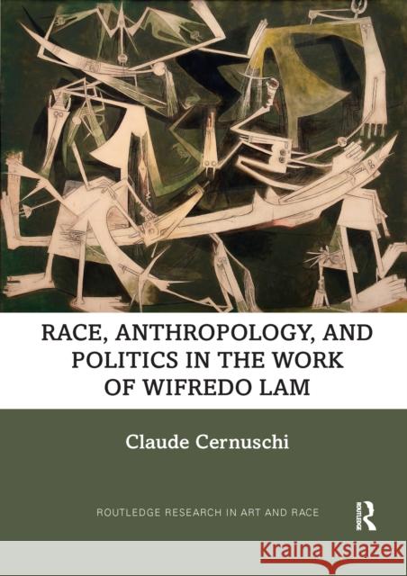 Race, Anthropology, and Politics in the Work of Wifredo Lam Claude Cernuschi 9781032338323 Routledge