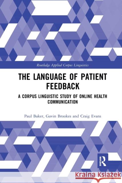 The Language of Patient Feedback: A Corpus Linguistic Study of Online Health Communication Paul Baker Gavin Brookes Craig Evans 9781032338484