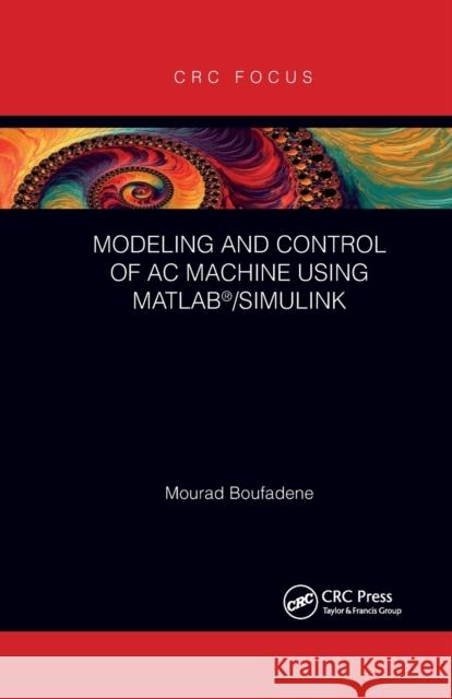 Modeling and Control of AC Machine Using Matlab(r)/Simulink Mourad Boufadene 9781032338675 CRC Press