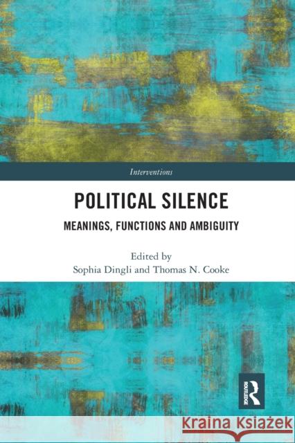 Political Silence: Meanings, Functions and Ambiguity Sophia Dingli Thomas N. Cooke 9781032338798 Routledge