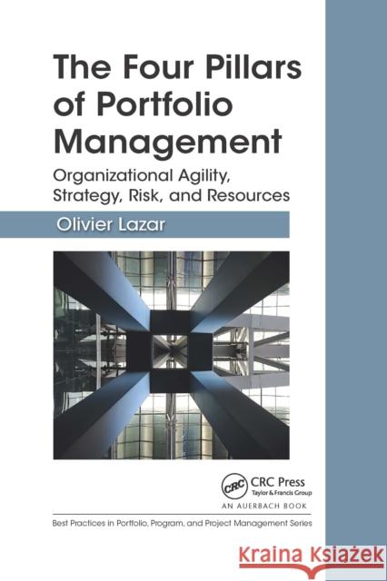 The Four Pillars of Portfolio Management: Organizational Agility, Strategy, Risk, and Resources Olivier Lazar 9781032338866 Auerbach Publications
