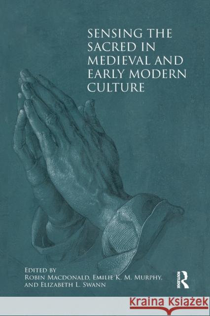 Sensing the Sacred in Medieval and Early Modern Culture Robin MacDonald Emilie K. M. Murphy Elizabeth L. Swann 9781032339108 Routledge