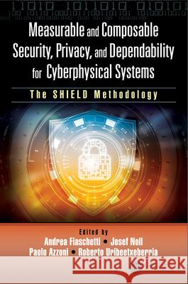 Measurable and Composable Security, Privacy, and Dependability for Cyberphysical Systems: The Shield Methodology Andrea Fiaschetti Josef Noll Paolo Azzoni 9781032339283 CRC Press