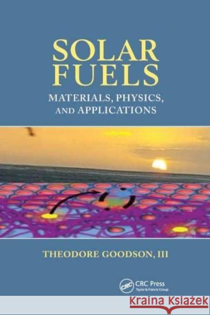 Solar Fuels: Materials, Physics, and Applications Theodore Goodso 9781032339665 CRC Press