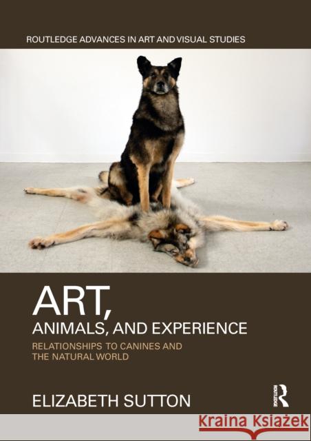 Art, Animals, and Experience: Relationships to Canines and the Natural World Elizabeth Sutton 9781032339702