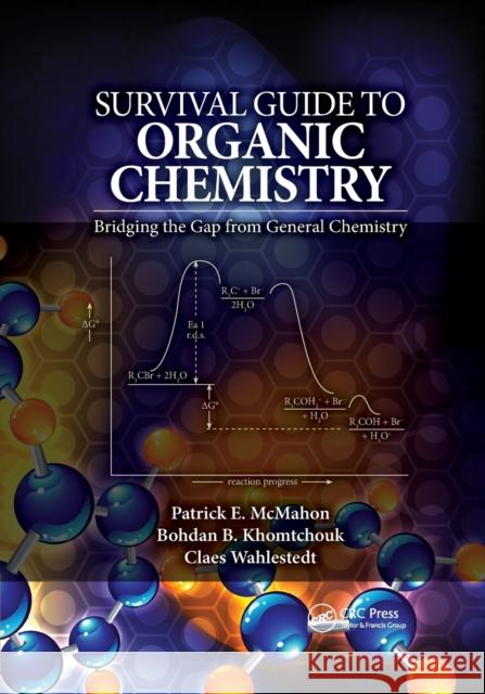 Survival Guide to Organic Chemistry: Bridging the Gap from General Chemistry Patrick E. McMahon Bohdan B. Khomtchouk Claes Wahlestedt 9781032339795