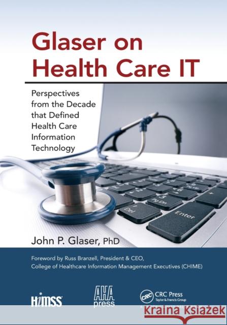 Glaser on Health Care IT: Perspectives from the Decade that Defined Health Care Information Technology Glaser, John P. 9781032340074