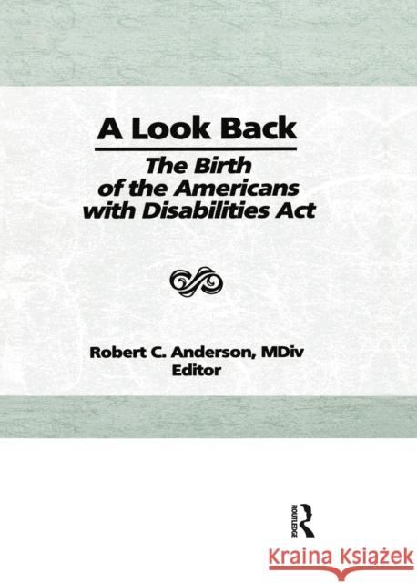 A Look Back: The Birth of the Americans with Disabilities ACT Robert C. Anderson 9781032340401 Routledge