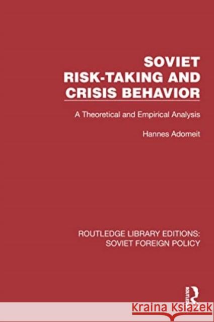 Soviet Risk-Taking and Crisis Behavior: A Theoretical and Empirical Analysis Hannes Adomeit 9781032340463