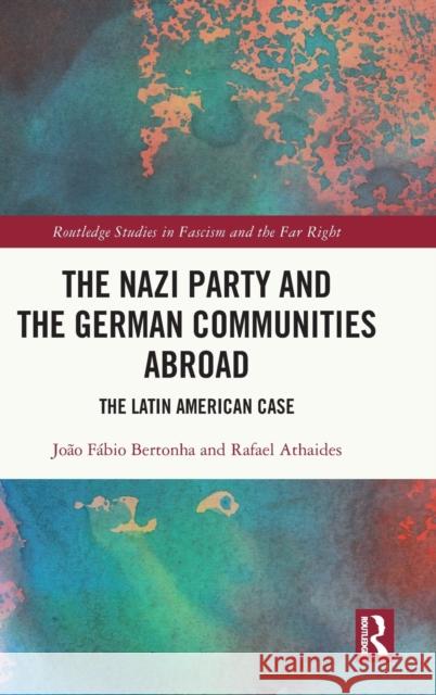 The Nazi Party and the German Communities Abroad: The Latin American Case Bertonha, João Fábio 9781032340500 Taylor & Francis Ltd