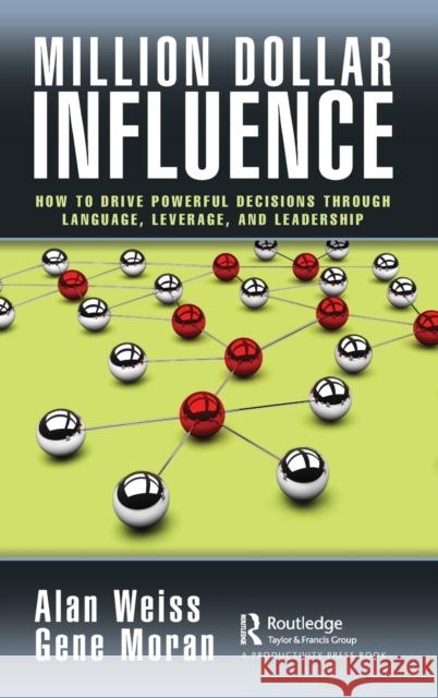 Million Dollar Influence: How to Drive Powerful Decisions through Language, Leverage, and Leadership Weiss, Alan 9781032340593