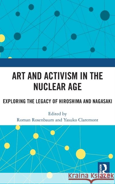 Art and Activism in the Nuclear Age: Exploring the Legacy of Hiroshima and Nagasaki Roman Rosenbaum Yasuko Claremont 9781032340678 Routledge