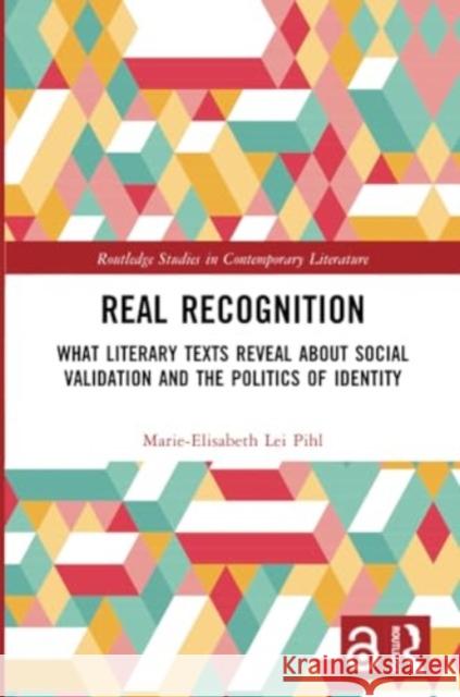 Real Recognition: What Literary Texts Reveal about Social Validation and the Politics of Identity Marie-Elisabeth Le 9781032340944 Routledge