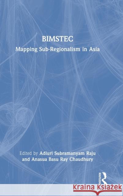 Bimstec: Mapping Sub-Regionalism in Asia Adluri Subramanyam Raju Anasua Bas 9781032341354 Routledge Chapman & Hall