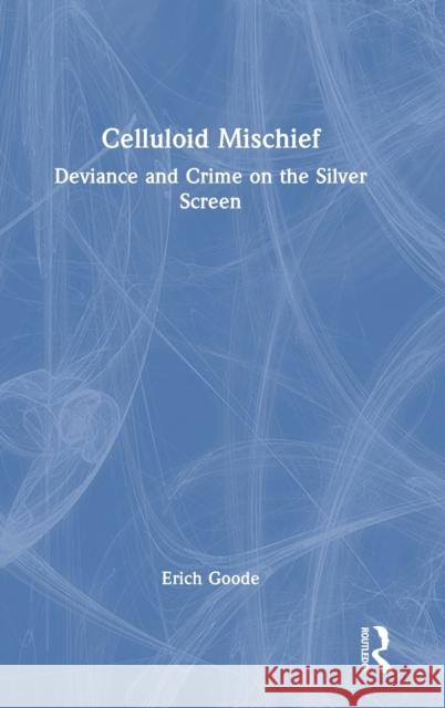 Celluloid Mischief: Deviance and Crime on the Silver Screen Erich Goode 9781032341392