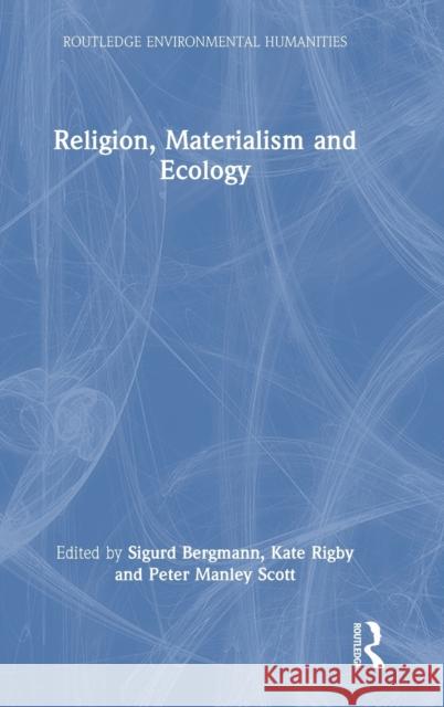 Religion, Materialism and Ecology Sigurd Bergmann Kate Rigby Peter Manley Scott 9781032341415 Routledge