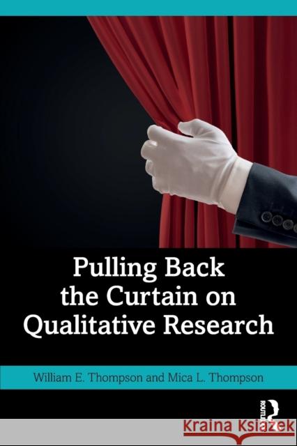 Pulling Back the Curtain on Qualitative Research Mica (Texas A&M University Commerce, USA) Thompson 9781032341545 Taylor & Francis Ltd