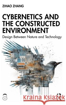 Cybernetics and the Constructed Environment: Design Between Nature and Technology Zihao Zhang 9781032341743 Routledge