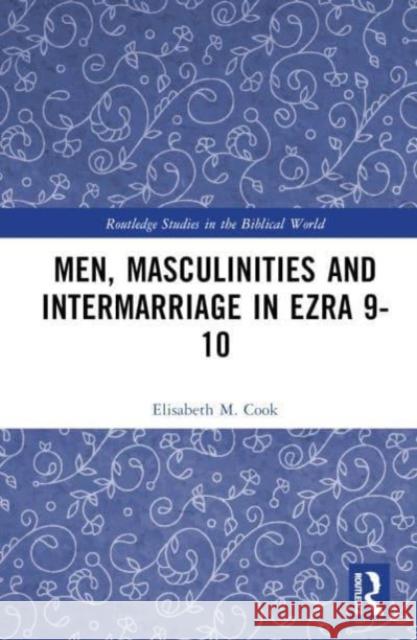 Men, Masculinities and Intermarriage in Ezra 9-10 Elisabeth M. Cook 9781032342177 Taylor & Francis Ltd