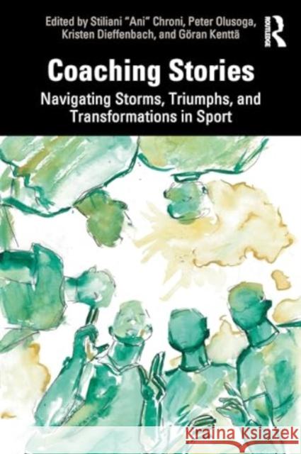 Coaching Stories: Navigating Storms, Triumphs, and Transformations in Sport Chroni                                   Peter Olusoga Kristen Dieffenbach 9781032342368 Taylor & Francis Ltd