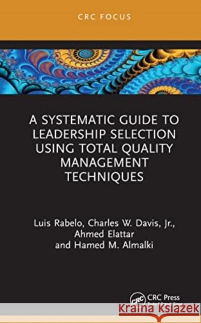 A Systematic Guide to Leadership Selection Using Total Quality Management Techniques Luis Rabelo Ahmed Elattar Hamed M. Almalki 9781032342474 CRC Press