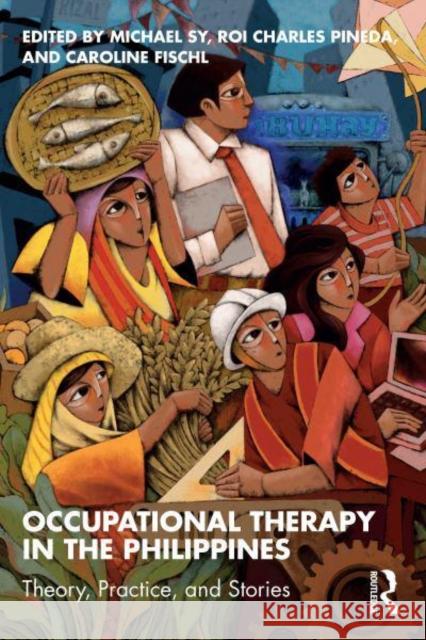 Occupational Therapy in the Philippines: Theory, Practice, and Stories Michael Sy Roi Charles Pineda Caroline Fischl 9781032342573 Routledge