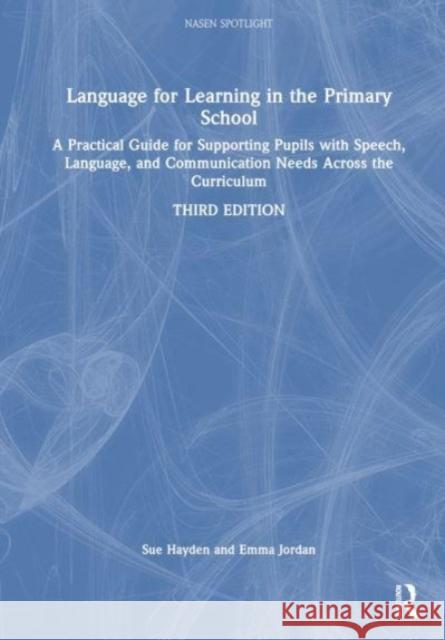Language for Learning in the Primary School: A Practical Guide for Supporting Pupils with Language and Communication Difficulties across the Curriculum Sue Hayden Emma Jordan 9781032342603 Routledge