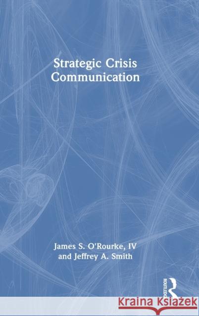 Strategic Crisis Communication James O'Rourke Jeffrey Smith 9781032342610 Routledge