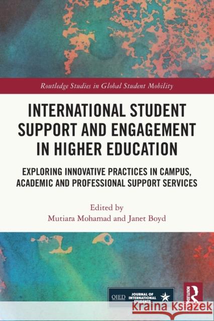 International Student Support and Engagement in Higher Education: Exploring Innovative Practices in Campus, Academic and Professional Support Services Mohamad, Mutiara 9781032342801