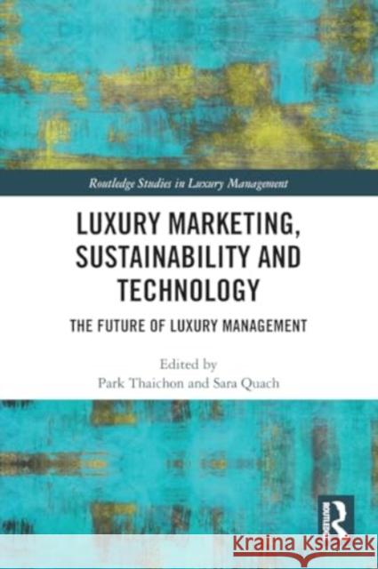 Luxury Marketing, Sustainability and Technology: The Future of Luxury Management Park Thaichon Sara Quach 9781032342924 Taylor & Francis Ltd