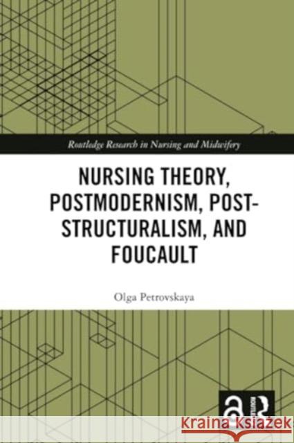 Nursing Theory, Postmodernism, Post-Structuralism, and Foucault Olga Petrovskaya 9781032343204 Routledge