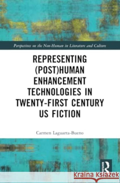 Representing (Post)Human Enhancement Technologies in Twenty-First Century Us Fiction Carmen Laguarta-Bueno 9781032343334 Routledge