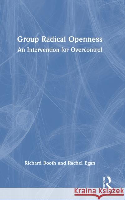 Group Radical Openness: An Intervention for Overcontrol Booth, Richard 9781032343358