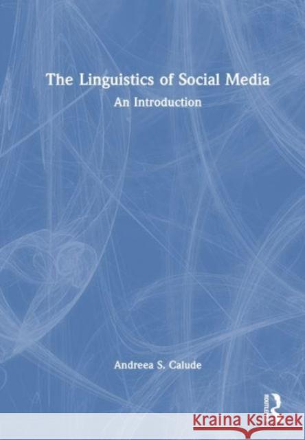 The Linguistics of Social Media: An Introduction Andreea S. Calude 9781032343891