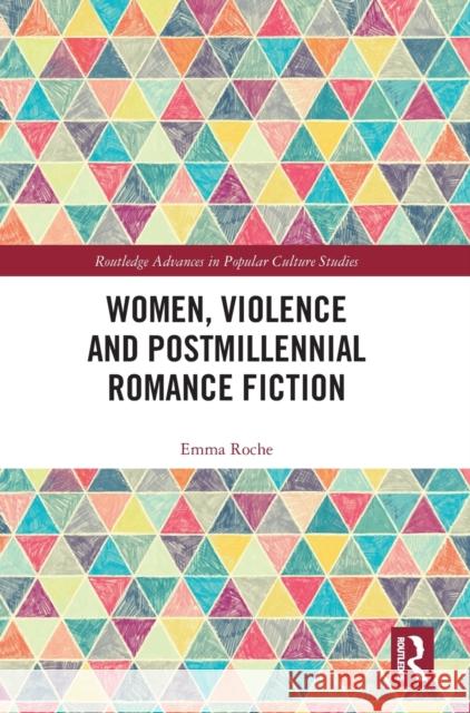 Women, Violence and Postmillennial Romance Fiction Emma Roche 9781032344065 Routledge